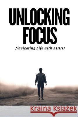 Unlocking Focus: Navigating Life with ADHD Dan Phoenix   9798394533570 Independently Published - książka
