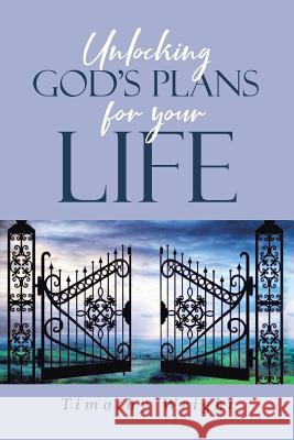 Unlocking God's Plans for Your Life Timothy Wright 9781644160817 Christian Faith - książka