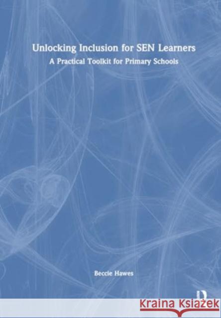 Unlocking Inclusion for Sen Learners: A Practical Toolkit for Primary Schools Beccie Hawes 9781032643038 Routledge - książka