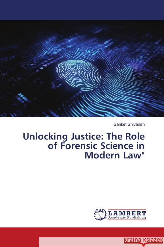 Unlocking Justice: The Role of Forensic Science in Modern Law