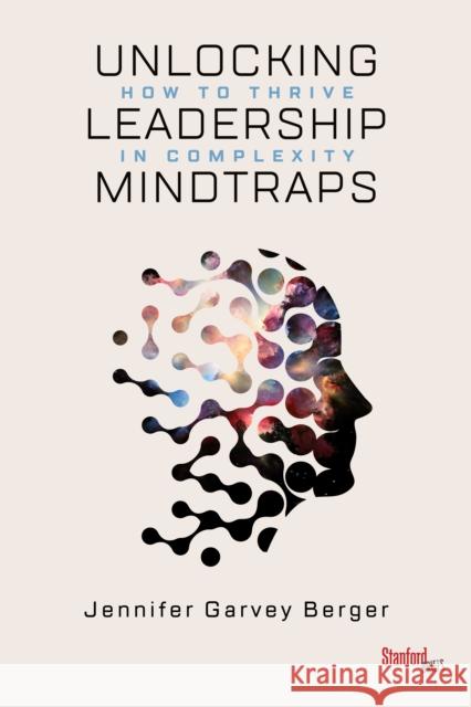 Unlocking Leadership Mindtraps: How to Thrive in Complexity Jennifer Garvey Berger 9781503609013 Stanford University Press - książka