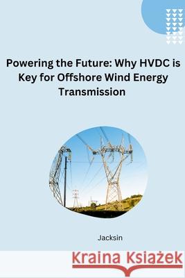 Unlocking Offshore Wind: The Efficiency and Flexibility of HVDC Transmission Jacksin 9783384281654 Tredition Gmbh - książka