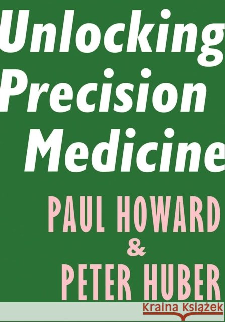 Unlocking Precision Medicine Paul Howard Peter Huber 9781594039171 Encounter Books - książka