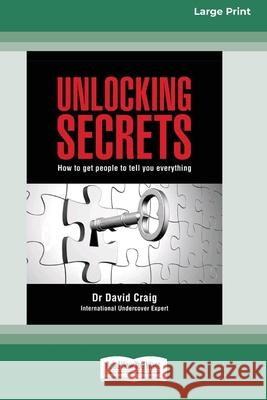Unlocking Secrets: How to get people to tell you everything (16pt Large Print Edition) David Craig 9780369361752 ReadHowYouWant - książka