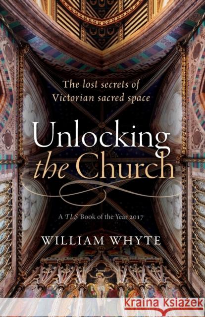 Unlocking the Church: The Lost Secrets of Victorian Sacred Space Whyte, William 9780198796169 Oxford University Press - książka