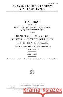 Unlocking the cures for America's most deadly diseases Senate, United States 9781981319008 Createspace Independent Publishing Platform - książka