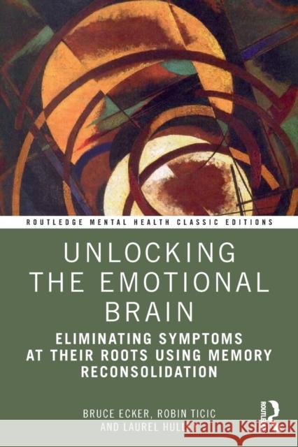 Unlocking the Emotional Brain: Eliminating Symptoms at Their Roots Using Memory Reconsolidation Bruce Ecker Robin Ticic Laurel Hulley 9781032117539 Routledge - książka