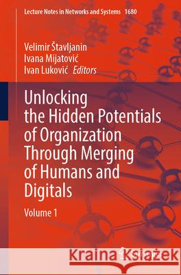 Unlocking the Hidden Potentials of Organization Through Merging of Humans and Digitals: Volume 1 Velimir Stavljanin Ivana Mijatovic Ivan Lukovic 9783032080929 Springer - książka