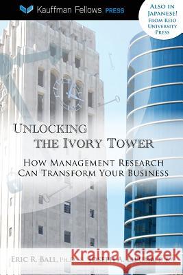 Unlocking the Ivory Tower: How Management Research Can Transform Your Business Eric R. Ball Joseph A. Lipuma 9780988380707 Kauffman Fellows Press - książka