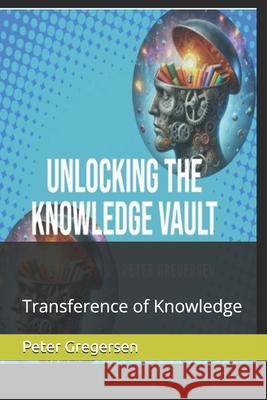 Unlocking the Knowledge vault: Transference of Knowledge Peter Gregersen 9798333881984 Independently Published - książka