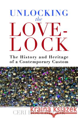 Unlocking the Love-Lock: The History and Heritage of a Contemporary Custom Ceri Houlbrook 9781789209228 Berghahn Books - książka