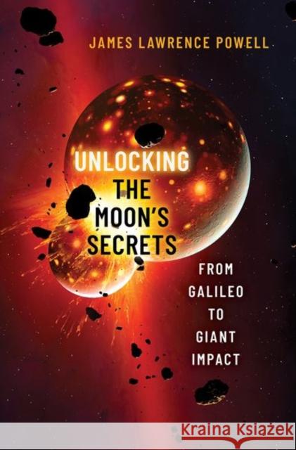 Unlocking the Moon's Secrets: From Galileo to Giant Impact James Lawrence (Retired, Director, Retired, Director, Los Angeles County Museum of Natural History) Powell 9780197694862 Oxford University Press Inc - książka