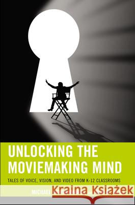 Unlocking the Moviemaking Mind: Tales of Voice, Vision, and Video from K-12 Classrooms Schoonmaker, Michael 9781475803891 R & L Education - książka