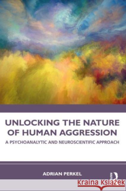 Unlocking the Nature of Human Aggression Adrian Perkel 9781032590059 Taylor & Francis Ltd - książka