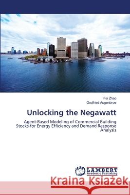 Unlocking the Negawatt Fei Zhao Godfried Augenbroe 9783659187933 LAP Lambert Academic Publishing - książka