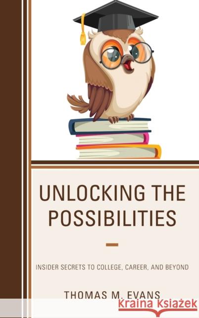 Unlocking the Possibilities: Insider Secrets to College, Career, and Beyond Thomas M. Evans 9781475866216 Rowman & Littlefield - książka