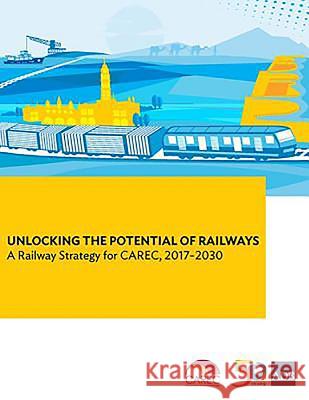 Unlocking the Potential of Railways: A Railway Strategy for Carec, 2017-2030 Asian Development Bank 9789292577476 Asian Development Bank - książka