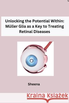 Unlocking the Potential Within: M?ller Glia as a Key to Treating Retinal Diseases Sheena 9783384276803 Tredition Gmbh - książka