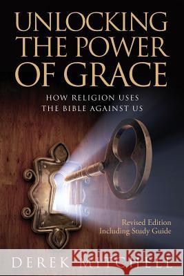 Unlocking the Power of Grace: How Religion Uses the Bible Against Us Derek Mitchell 9781494713263 Createspace - książka