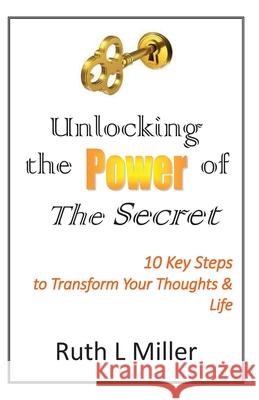 Unlocking the Power of The Secret: 10 keys to transform your thoughts and life Ruth L. Miller 9781936902330 Portal Center Press - książka