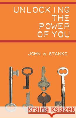 Unlocking the Power of You John W. Stanko 9781633600324 Purposequest Ink - książka