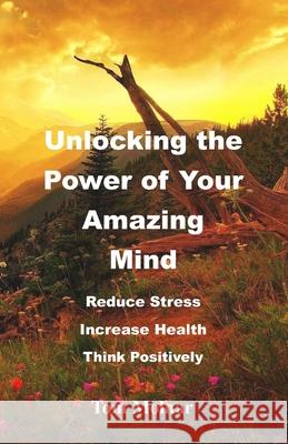 Unlocking the Power of Your Amazing Mind: Reduce Stress, Increase Health, Think Positively Tom Molnar 9781734359374 Apple Valley Press - książka