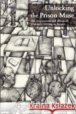 Unlocking the Prison Muse: The Inspirations and Effects of Prisoners' Writing in Britain Julian Broadhead 9781903499269 Liverpool Academic Press - książka