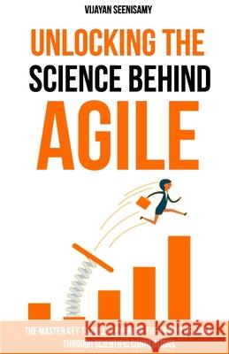 Unlocking the Science Behind Agile: The master key to fully leverage the power of agile through scientific connections Vijayan Seenisamy 9780648956709 Lead Agile Solutions Pty Ltd - książka