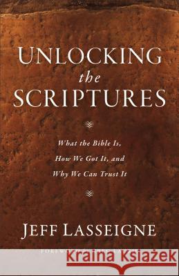 Unlocking the Scriptures: What the Bible Is, How We Got It, and Why We Can Trust It Jeff Lasseigne, Greg Laurie 9780801075841 Baker Publishing Group - książka