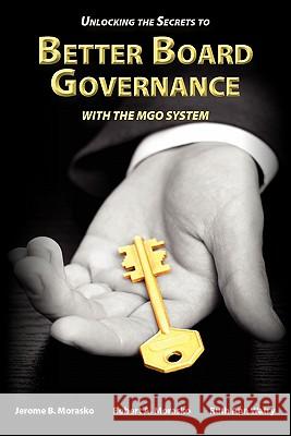 Unlocking the Secrets to Better Board Governance with The MGO System Jerome B. Morasko Robert A. Morasko Ruth Ann Watry 9780982018583 Enso Books - książka