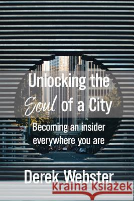 Unlocking the Soul of a City: Becoming an insider everywhere you are Webster, Derek 9781366768230 Blurb - książka