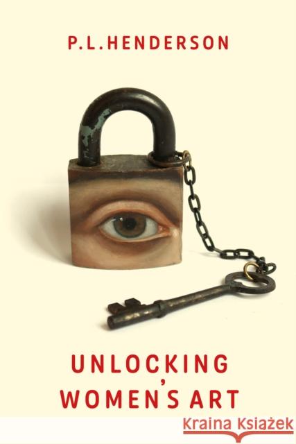 Unlocking Women's Art: Pioneers, Visionaries & Radicals of Paint P L Henderson 9781913641368 Aurora Metro Publications - książka