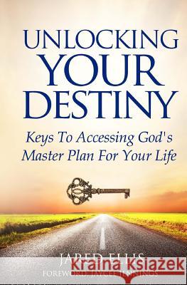 Unlocking Your Destiny: Keys to Accessing God's Master Plan for Your Life Jared Ellis 9781631740039 Beloved Publishing LLC - książka