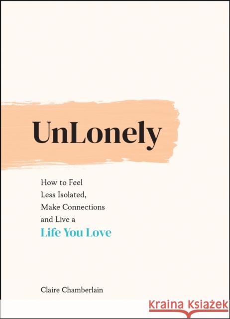 UnLonely: How to Feel Less Isolated, Make Connections and Live a Life You Love Summersdale 9781787835443 Octopus Publishing Group - książka