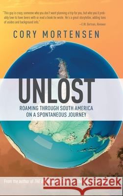 Unlost: Roaming through South America on a Spontaneous Journey Cory Mortensen 9781735498188 White Condor, LLC - książka