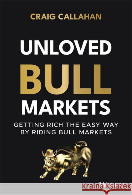 Unloved Bull Markets: Getting Rich the Easy Way by Riding Bull Markets Craig Callahan 9781119847175 Wiley - książka