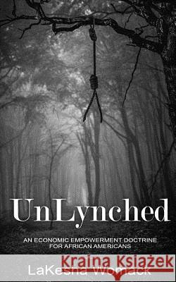 UnLynched: An Economic Empowerment Doctrine for African Americans Womack, Lakesha 9781719306256 Createspace Independent Publishing Platform - książka