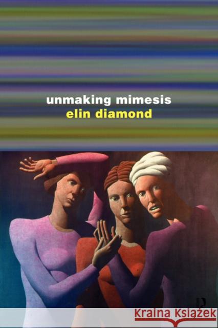 Unmaking Mimesis: Essays on Feminism and Theatre Diamond, Elin 9780415012294 Routledge - książka