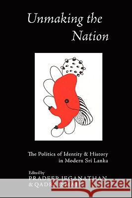 Unmaking the Nation: The Politics of Identity and History in Modern Sri Lanka Pradeep Jeganathan Qadri Ismail 9780974883977 South Focus Press - książka