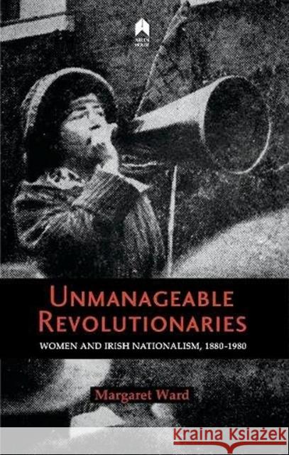 Unmanageable Revolutionaries: Women & Irish Nationalism 1880-1980  9781851322565 Arlen House - książka