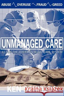 Unmanaged Care - Ills Of The American Healthcare System Ken Schields 9780978774073 Peppertree Press - książka