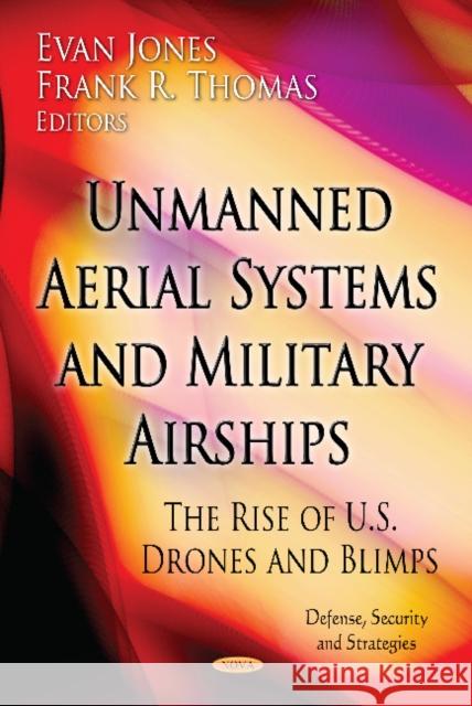 Unmanned Aerial Systems & Military Airships: The Rise of U.S. Drones & Blimps Dr Evan Jones, Frank R Thomas 9781620811191 Nova Science Publishers Inc - książka