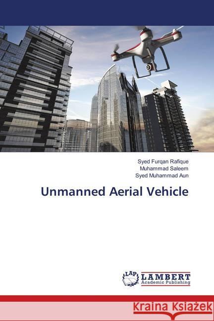 Unmanned Aerial Vehicle Furqan Rafique, Syed; Saleem, Muhammad; Aun, Syed Muhammad 9783659906787 LAP Lambert Academic Publishing - książka