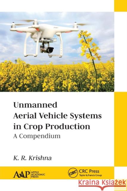 Unmanned Aerial Vehicle Systems in Crop Production: A Compendium K. R. Krishna 9781774634370 Apple Academic Press - książka