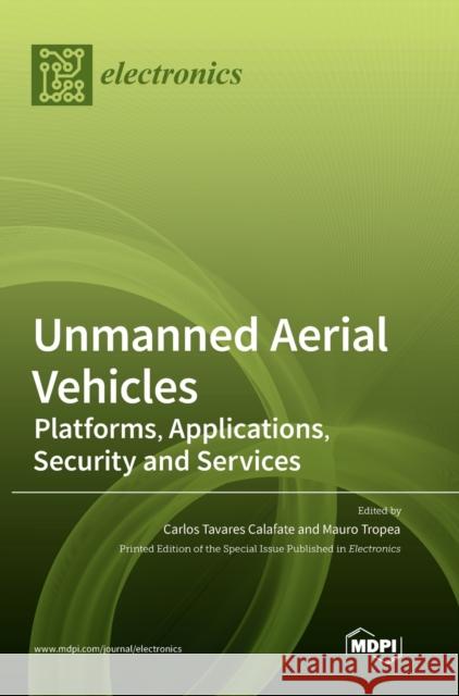 Unmanned Aerial Vehicles: Platforms, Applications, Security and Services Carlos Tavares Calafate Mauro Tropea 9783039367085 Mdpi AG - książka