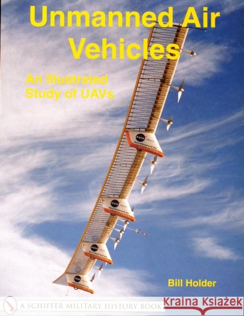 Unmanned Air Vehicles:: An Illustrated Study of Uavs Holder, Bill 9780764315008 Schiffer Publishing Ltd - książka