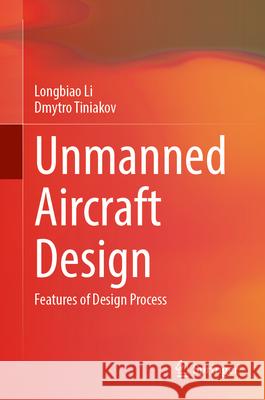 Unmanned Aircraft Design: Features of Design Process Longbiao Li Dmytro Tiniakov 9789819571666 Springer - książka