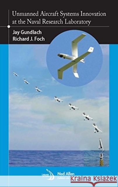 Unmanned Aircraft Systems Innovation at the Naval Research Laboratory Jay Gundlach Richard J. Foch  9781624102592 American Institute of Aeronautics & Astronaut - książka