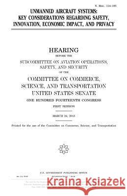 Unmanned aircraft systems: key considerations regarding safety, innovation, economic impact, and privacy Senate, United States House of 9781981285815 Createspace Independent Publishing Platform - książka