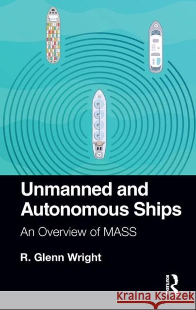 Unmanned and Autonomous Ships: An Overview of Mass R. Glenn Wright 9781138324886 Routledge - książka